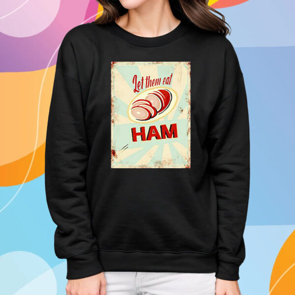 Let Them Eat Ham T-Shirt Sweatshirt