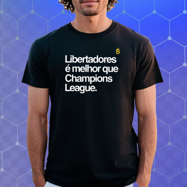 Libertadores Libertadores E Melhor Que Champions League T Shirt