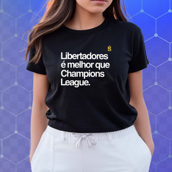 Libertadores Libertadores E Melhor Que Champions League T Shirts