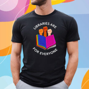 Libraries Are For Everyone T-Shirt