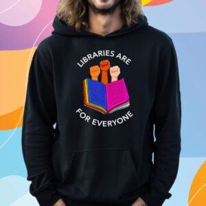 Libraries Are For Everyone T-Shirt Hoodie