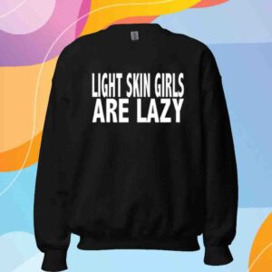 Limited Light Skin Girls Are Lazy Shirt