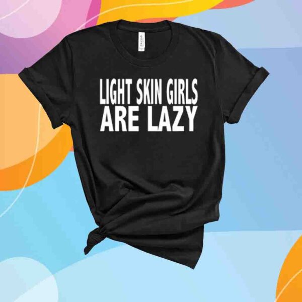 Limited Light Skin Girls Are Lazy ShirtLimited Light Skin Girls Are Lazy Shirt