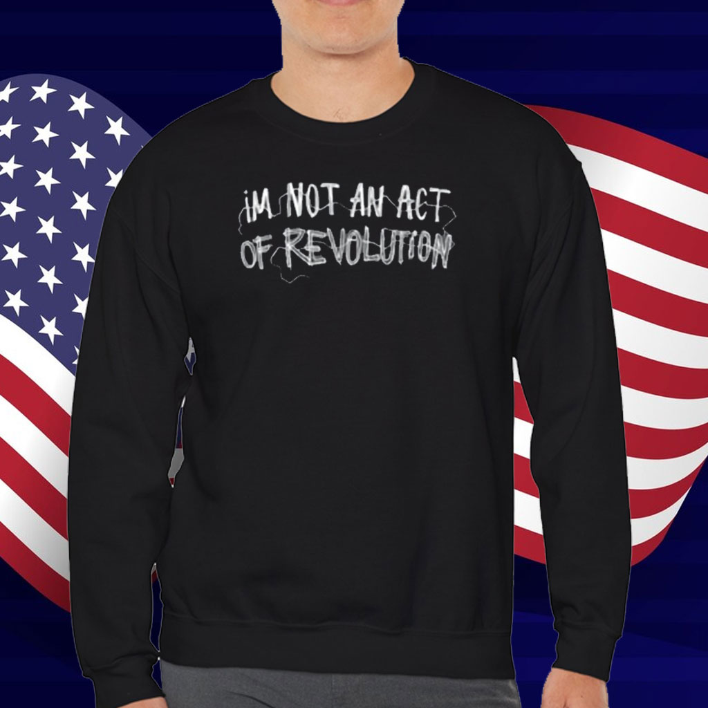 Limted Im Not An Act Of Revolution T-Shirt