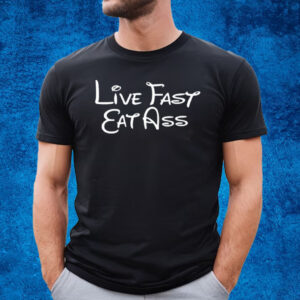 Live Fast Eat Ass T-Shirt