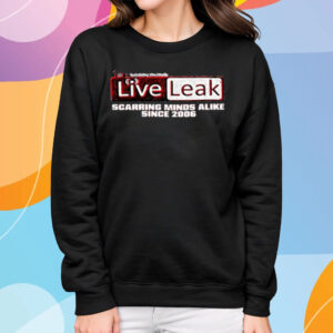 Liveleak Scarring Minds Alike Since 2006 T-Shirt Sweatshirt