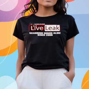 Liveleak Scarring Minds Alike Since 2006 T-Shirts