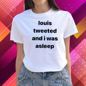 Louis Tweeted And I Was Asleep Shirts