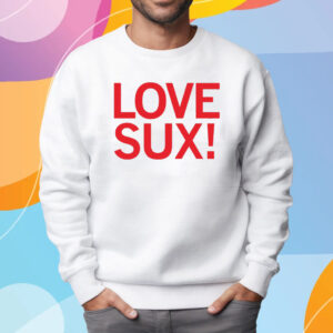 Love Sux! Shirt Sweatshirt