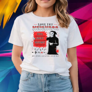 Love Thy Neighbor Kill Them With Kindness Steal The Hearts Of Others Destroy T Shirts