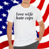 Love Wife Hate Cops T-Shirt