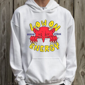 Low On Energy High On Stress Tee Shirt Hoodie