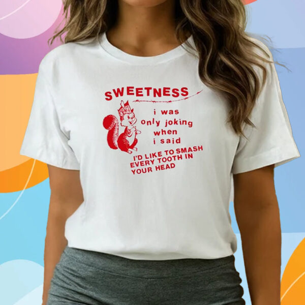 Lowlvl Sweetness I Was Only Joking When I Said T Shirts