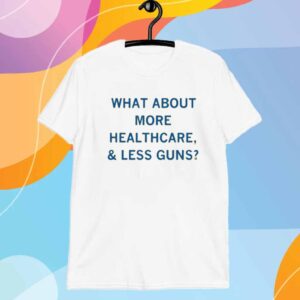 MORE HEALTHCARE LESS GUNS T-SHIRT