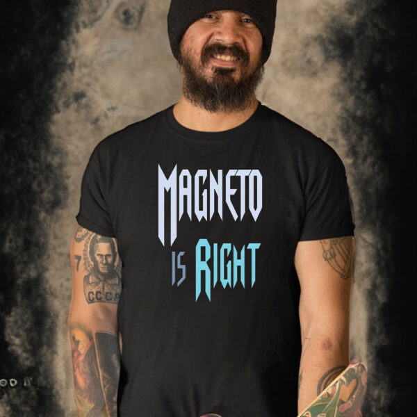 Magneto Is Right Shirt