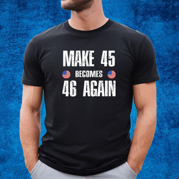 Make 45 Becomes 46 Again T-Shirt