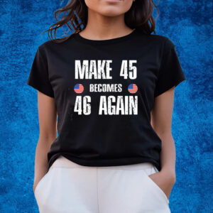 Make 45 Becomes 46 Again T-Shirts