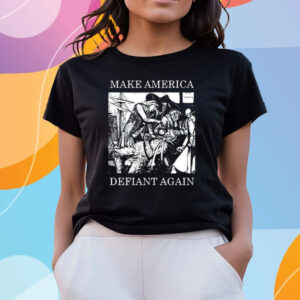 Make America Defiant Again T-Shirts