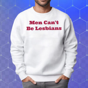 Marcus Dib Men Can’t Be Lesbians T-Shirt Sweatshirt