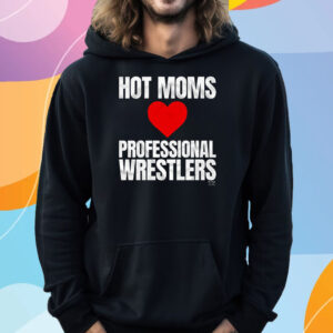 Maria Kanellis – Hot Moms Love Professional Wrestlers T-Shirt Hoodie