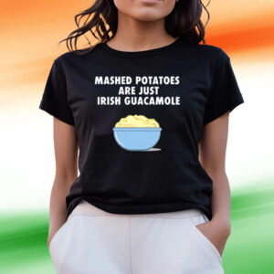 Mashed Potatoes Are Just Irish Guacamole Shirts