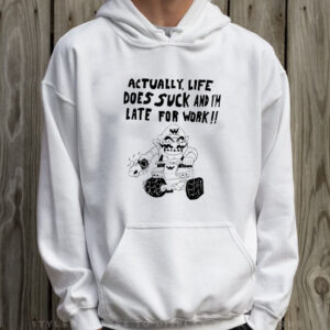 Matt Gray Actually, Life Does Suck And I'm Late For Work T-Shirt Hoodie