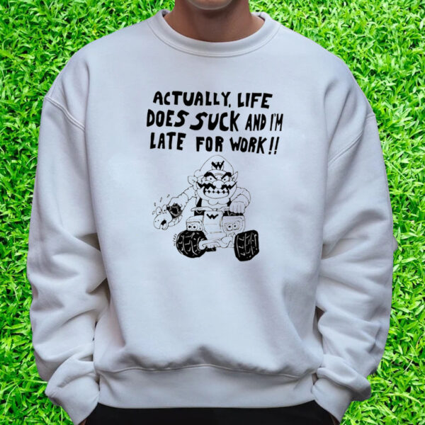 Matt Gray Actually, Life Does Suck And I'm Late For Work T-Shirt Sweatshirt