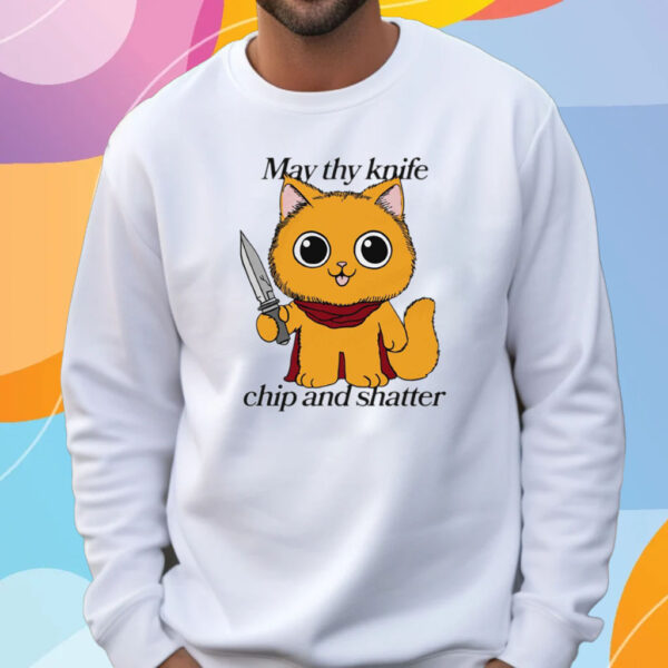 May Thy Knife Chip And Shatter T-Shirt Sweatshirt