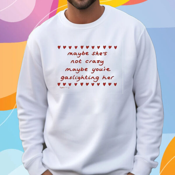 Maybe She’s Not Crazy Maybe You’re Gaslighting Her T-Shirt Sweatshirt