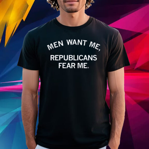 Men Want Me, Republicans Fear Me T-Shirt