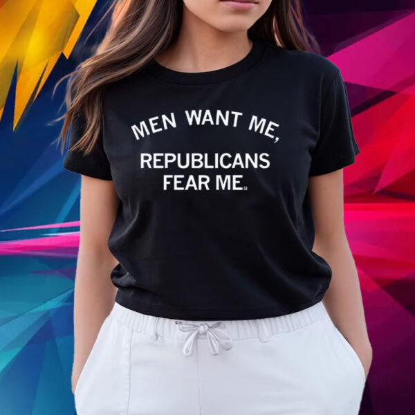 Men Want Me, Republicans Fear Me T-Shirts