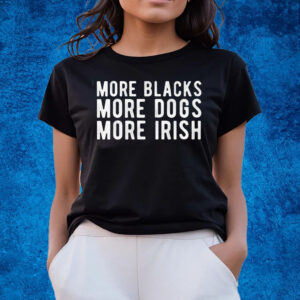 Michael Page More Blacks More Dogs More Irish T-Shirts