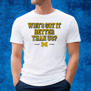 Michigan Who's Got it Better Than Us T-Shirt