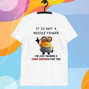Minions It Is Not A Middle Finger I’m Just Making A Hand Unicorn For You T-Shirt
