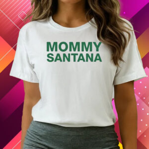 Mommy Santana Shirts