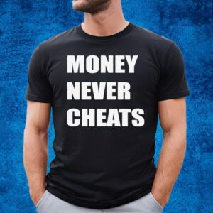 Money Never Cheats T-Shirt