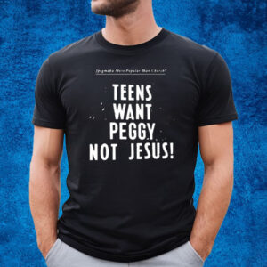 More Popular Than Church Teens Want Peggy Not Jesus T-Shirt