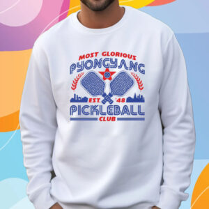 Most Glorious Pyongyang Pickleball Club T-Shirt Sweatshirt