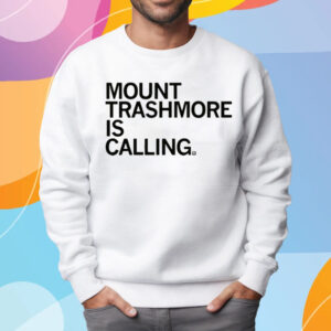 Mount Trashmore is calling T-Shirt Sweatshirt