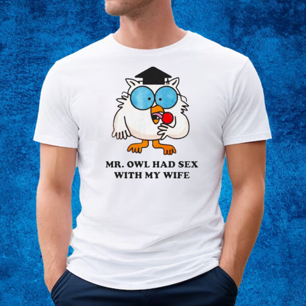 Mr Owl Had Sex With My Wife T-Shirt