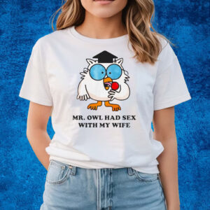 Mr Owl Had Sex With My Wife T-Shirts