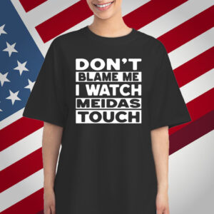 Mtn Don't Blame Me I Watch Meidas Touch T-Shirt