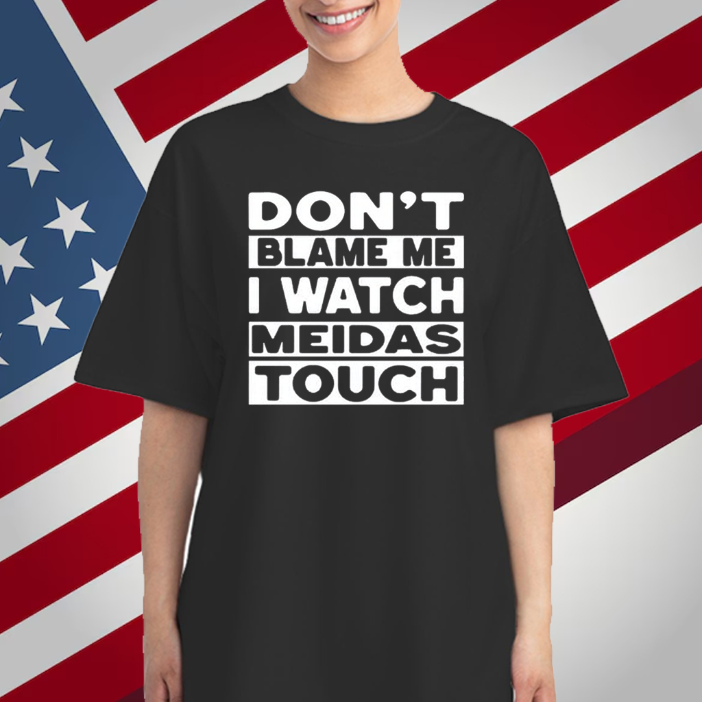 Mtn Don't Blame Me I Watch Meidas Touch T-Shirt
