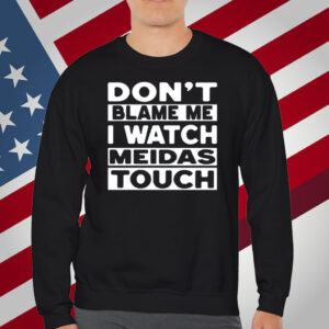 Mtn Don't Blame Me I Watch Meidas Touch T-Shirt
