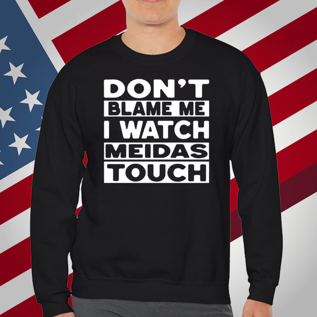 Mtn Don't Blame Me I Watch Meidas Touch T-Shirt