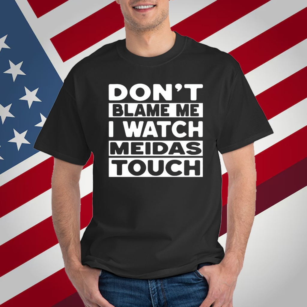 Mtn Don't Blame Me I Watch Meidas Touch T-Shirt