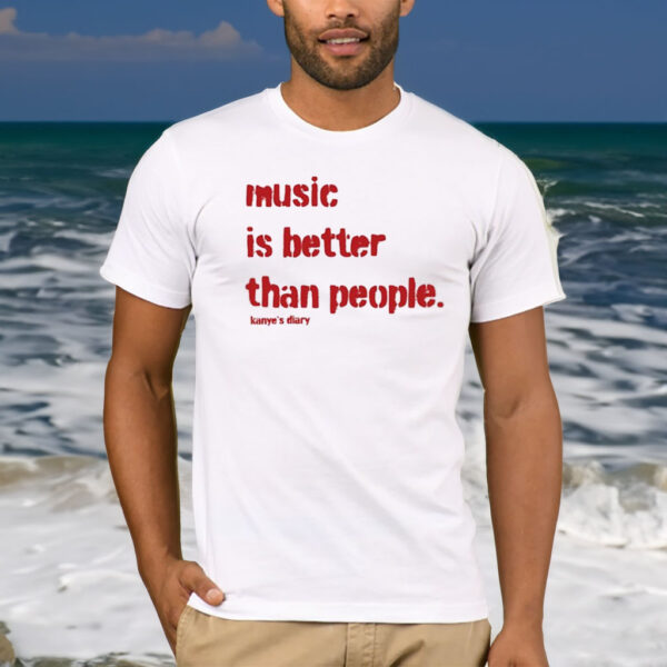 Music Is Better Than People Kanye’S Diary T-Shirt