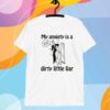 My Anxiety Is A Dirty Little Liar T-Shirt