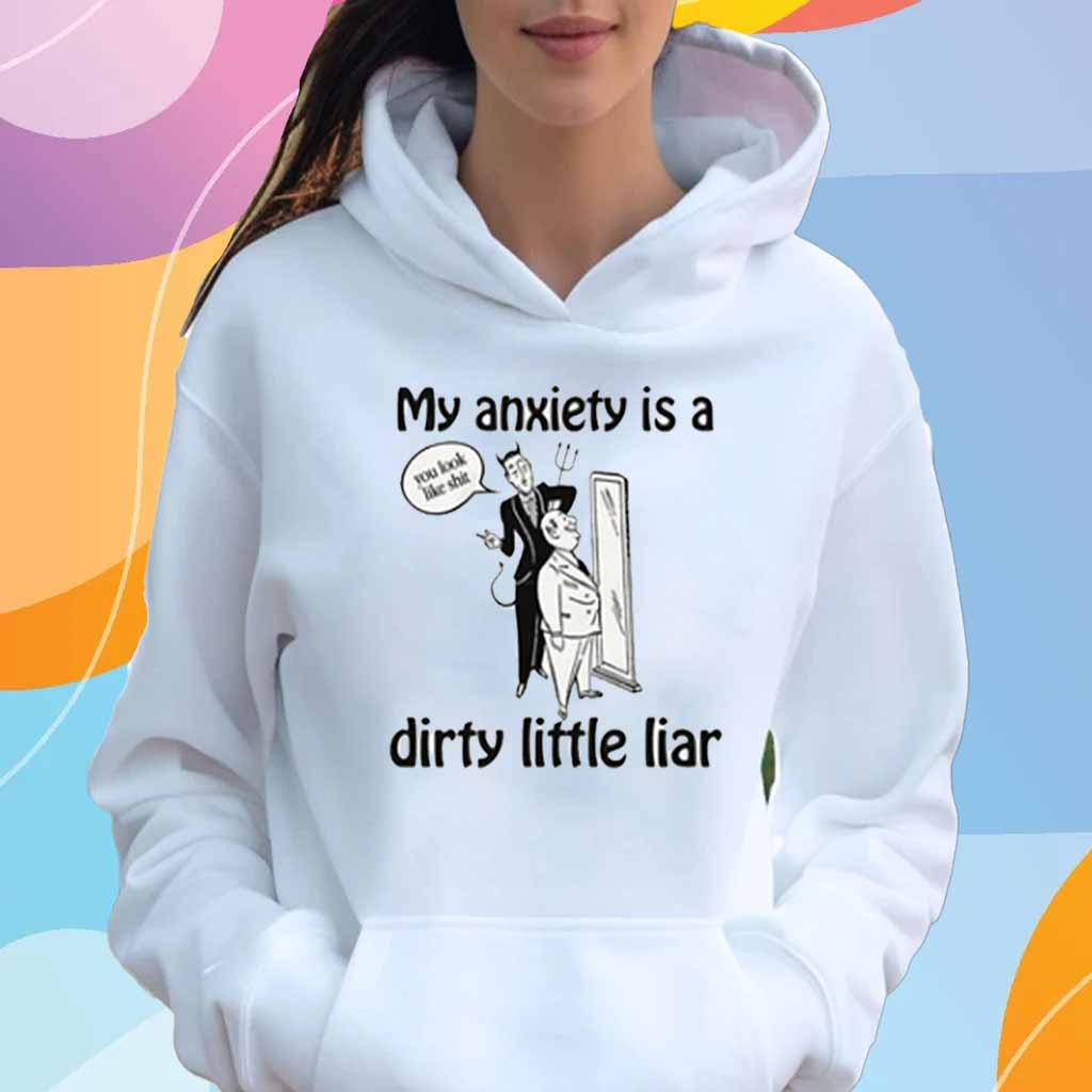 My Anxiety Is A Dirty Little Liar T-Shirt