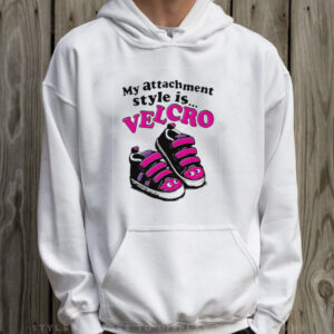 My Attachment Style Is Velcro T-Shirt Hoodie